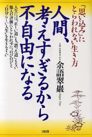 人間、考えすぎるから不自由になる 「思い込み」にとらわれない生き方