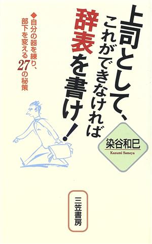 上司として、これができなければ辞表を書け！自分の器を練り、部下を変える27の秘策