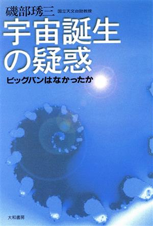 宇宙誕生の疑惑 ビッグバンはなかったか