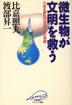 微生物が文明を救う 大地を蘇生させるEMの奇跡 クレスト選書