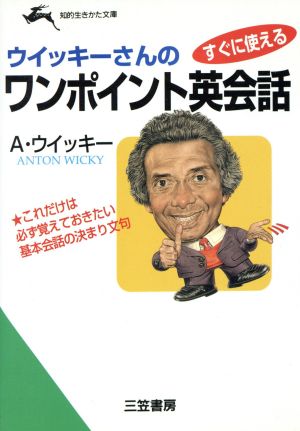 ウイッキーさんのすぐに使えるワンポイント英会話 これだけは必ず覚えておきたい基本会話の決まり文句 知的生きかた文庫