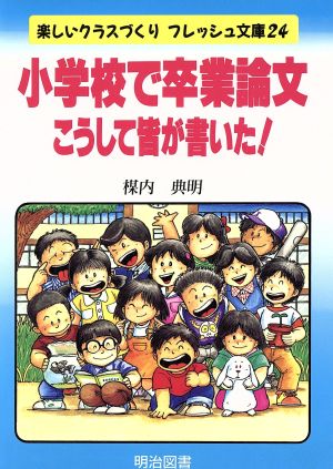 小学校で卒業論文 こうして皆が書いた！ 楽しいクラスづくりフレッシュ文庫24