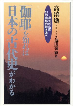 「伽耶」を知れば日本の古代史がわかる 卑弥呼の国 幻の伽耶の謎を追う