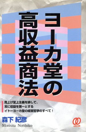 ヨーカ堂の高収益商法 売上げ至上主義を排して、常に収益を第一とするイトーヨーカ堂の経営哲学のすべて！