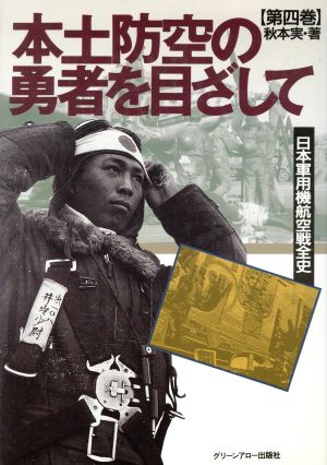 日本軍用機航空戦全史(第4巻) 本土防空の勇者を目ざして