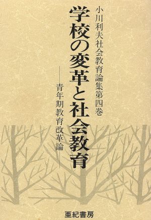 学校の変革と社会教育(第4巻) 青年期教育改革論-学校の変革と社会教育 小川利夫社会教育論集第4巻