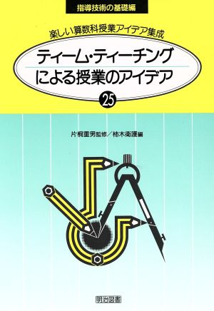 ティーム・ティーチングによる授業のアイデア 楽しい算数科授業アイデア集成25-D指導技術の基礎編