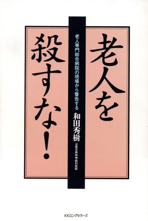 老人を殺すな！ 老人専門総合病院の現場から警告する