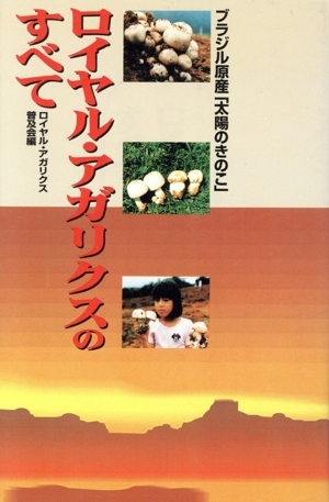 ロイヤル・アガリクスのすべて ブラジル原産「太陽のきのこ」