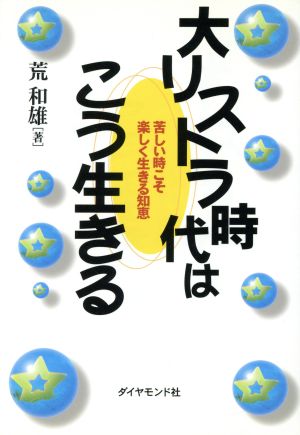 大リストラ時代はこう生きる 苦しい時こそ楽しく生きる知恵