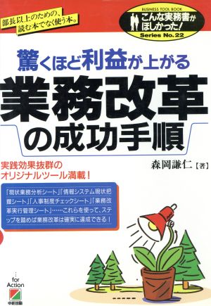 驚くほど利益が上がる業務改革の成功手順 実践効果抜群のオリジナルツール満載！ 部長以上のための、読む本でなく使う本。 こんな実務書がほしかった！SeriesNo.22