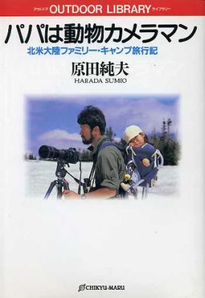 パパは動物カメラマン 北米大陸ファミリー・キャンプ旅行記 アウトドア・ライブラリー