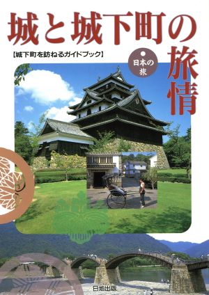 城と城下町の旅情城下町を訪ねるガイドブック日本の旅