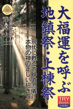 大福運を呼ぶ地鎮祭・上棟祭 現代に甦る古神道流儀!!本物の神の正しい招き方 TRY Books