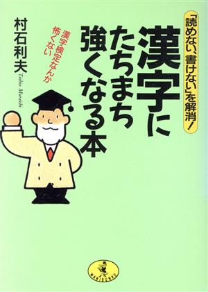 漢字にたちまち強くなる本 「読めない、書けない」を解消！ 漢字検定なんか怖くない ワニ文庫