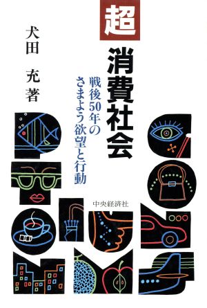 超消費社会 戦後50年のさまよう欲望と行動