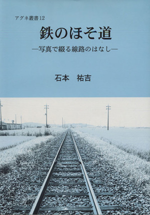 鉄のほそ道 写真で綴る線路のはなし アグネ叢書12