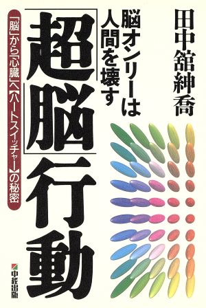 「超脳」行動 脳オンリーは人間を壊す 「脳」から「心臓」へ「ハートスイッチャー」の秘密