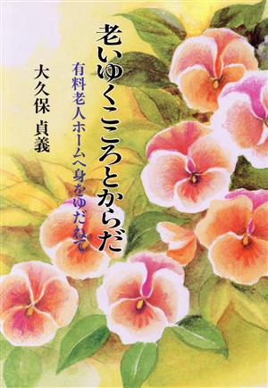 老いゆくこころとからだ 有料老人ホームへ身をゆだねて