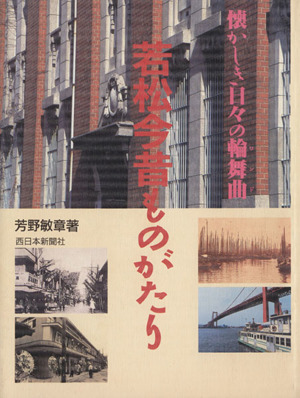 若松今昔ものがたり 懐かしき日々の輪舞曲