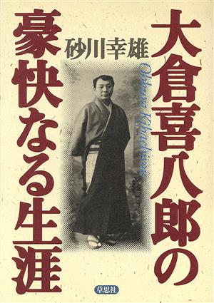 大倉喜八郎の豪快なる生涯