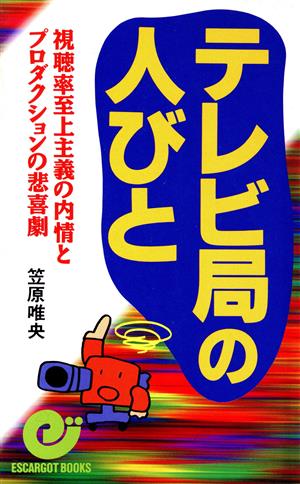 テレビ局の人びと 視聴率至上主義の内情とプロダクションの悲喜劇 エスカルゴ・ブックス