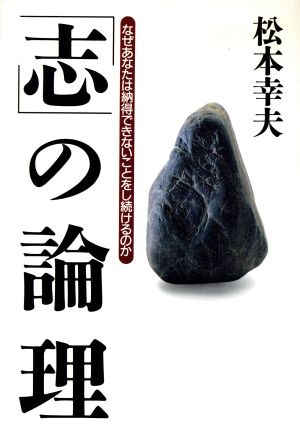 「志」の論理なぜあなたは納得できないことをし続けるのか