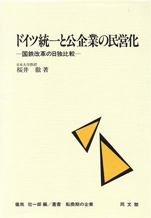 ドイツ統一と公企業の民営化 国鉄改革の日独比較 叢書 転換期の企業