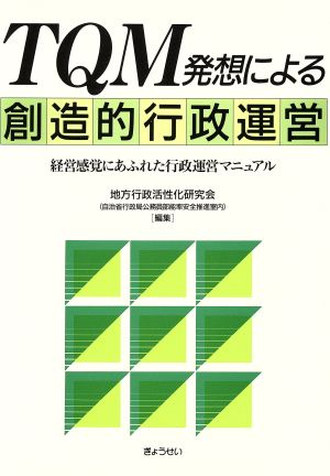 TQM発想による創造的行政運営 経営感覚にあふれた行政運営マニュアル