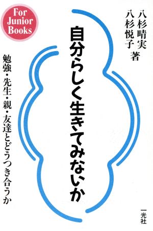 自分らしく生きてみないか 勉強・先生・親・友達とどうつき合うか For Junior Books