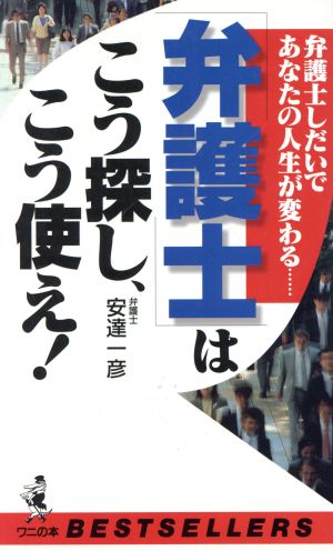 「弁護士」はこう探し、こう使え！ 弁護士しだいであなたの人生が変わる… ワニの本ベストセラ-シリ-ズ