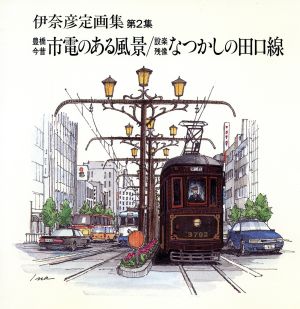 豊橋今昔 市電のある風景・設楽残像 なつかしの田口線(第2集) 伊奈彦定画集 伊奈彦定画集第2集