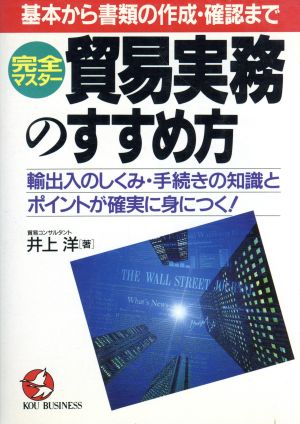 完全マスター貿易実務のすすめ方 基本から書類の作成・確認まで 輸出入のしくみ・手続きの知識とポイントが確実に身につく！ KOU BUSINESS