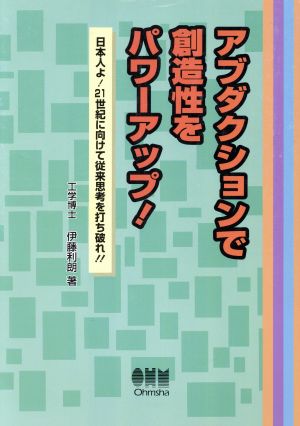 アブダクションで創造性をパワーアップ！ 日本人よ！21世紀に向けて従来思考を打ち破れ!!