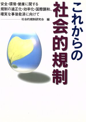 これからの社会的規制 安全・環境・健康に関する規制の適正化・効率化・国際調和、確実な事後救済に向けて