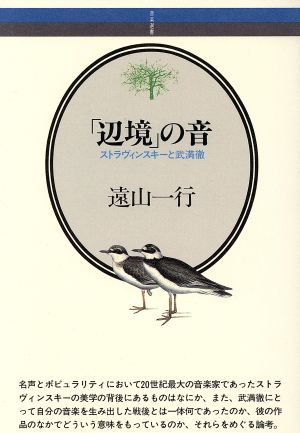 「辺境」の音 ストラヴィンスキーと武満徹 音楽選書72