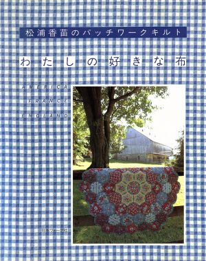 わたしの好きな布 松浦香苗のパッチワークキルト