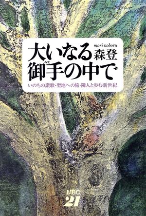 大いなる御手の中で いのちの讃歌・聖地への旅・隣人と歩む新世紀