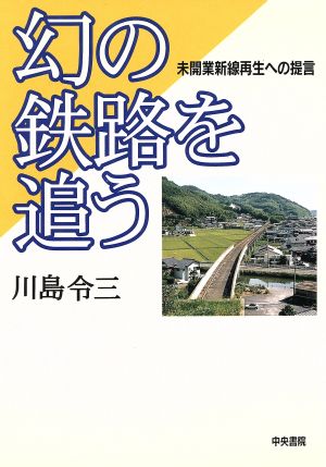 幻の鉄路を追う 未開業新線再生への提言