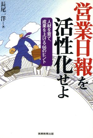 営業日報を活性化せよ 人材を育て、成果を上げる66のヒント