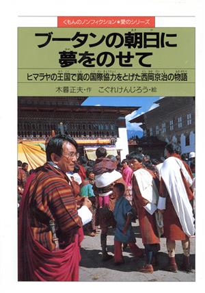 ブータンの朝日に夢をのせてヒマラヤの王国で真の国際協力をとげた西岡京治の物語くもんのノンフィクション・愛のシリーズ25