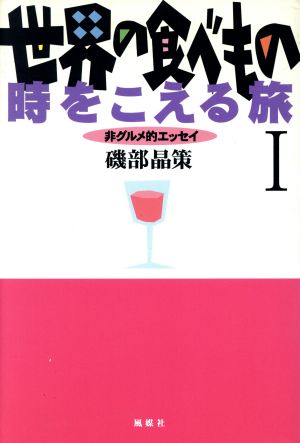 世界の食べもの 時をこえる旅(1) 非グルメ的エッセイ-非グルメ的エッセイ