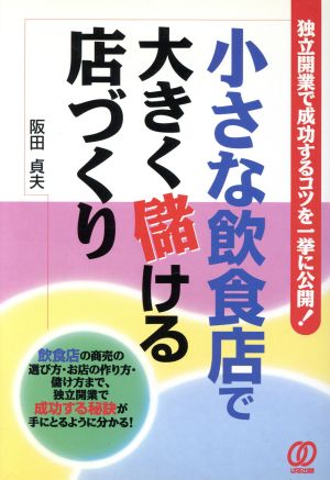 小さな飲食店で大きく儲ける店づくり 独立開業で成功するコツを一挙に公開！