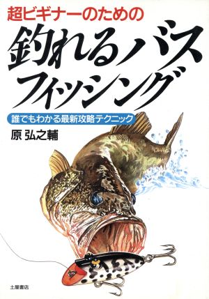 超ビギナーのための釣れるバスフィッシング 誰でもわかる最新攻略テクニック