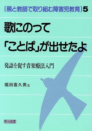 歌にのって「ことば」が出せたよ 発語を促す音楽療法入門 親と教師で取り組む障害児教育5