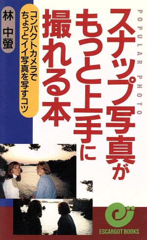 スナップ写真がもっと上手に撮れる本 コンパクトカメラでちょっとイイ写真を写すコツ エスカルゴ・ブックス