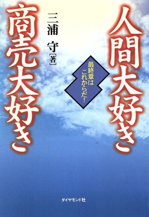 人間大好き 商売大好き 最終章はこれからだ！