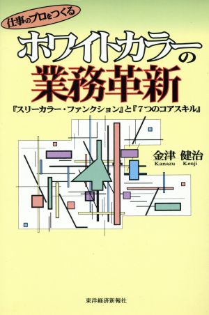 ホワイトカラーの業務革新 仕事のプロをつくる 『スリーカラー・ファンクション』と『7つのコアスキル』