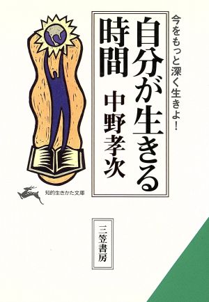 自分が生きる時間 今をもっと深く生きよ！ 知的生きかた文庫