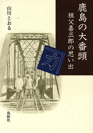 鹿島の大番頭 祖父喜三郎の思い出